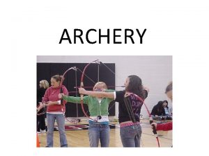 ARCHERY SAFETY Safety is the number one concern