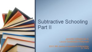 Subtractive Schooling Part II Jennifer Whiteman Laura GodlewskiFaltynski