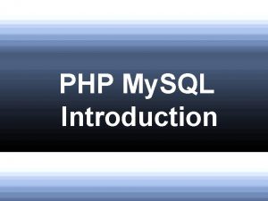 PHP My SQL Introduction PHP MYSQL As you