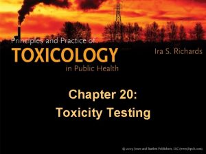 Chapter 20 Toxicity Testing Toxicity Testing There are