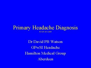 Primary Headache Diagnosis RCGP 28 4 2009 Dr