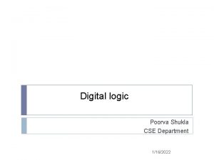 Digital logic Poorva Shukla CSE Department 1162022 COURSE