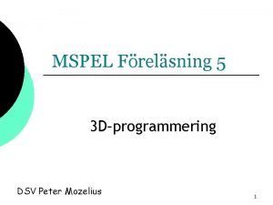 MSPEL Frelsning 5 3 Dprogrammering DSV Peter Mozelius