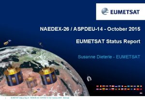 NAEDEX26 ASPDEU14 October 2015 EUMETSAT Status Report Susanne