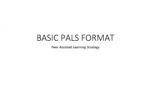 BASIC PALS FORMAT Peer Assisted Learning Strategy What