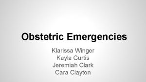 Obstetric Emergencies Klarissa Winger Kayla Curtis Jeremiah Clark