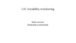 LHC Instability monitoring Week summary 25042018 to 02052018