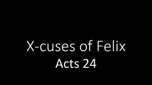 Xcuses of Felix Acts 24 Xcuses of Felix