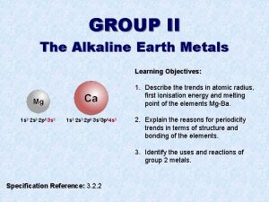 GROUP II The Alkaline Earth Metals Learning Objectives