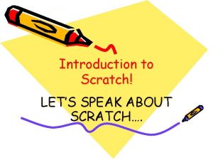 Introduction to Scratch LETS SPEAK ABOUT SCRATCH What