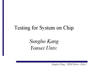 Testing for System on Chip Sungho Kang Yonsei