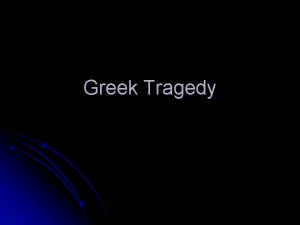 Greek Tragedy What is Greek Tragedy l Depicts