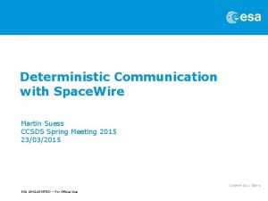 Deterministic Communication with Space Wire Martin Suess CCSDS