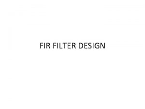 FIR FILTER DESIGN 2 Methods FIR Filter Design