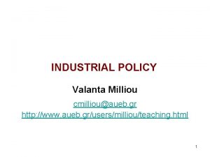 INDUSTRIAL POLICY Valanta Milliou cmilliouaueb gr http www