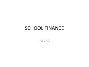 SCHOOL FINANCE EA 756 Finance The budget is