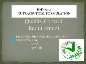 HHV 5014 NUTRACEUTICAL FORMULATION Quality Control Requirement LECTURER