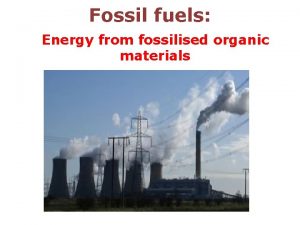 Fossil fuels Energy from fossilised organic materials Coal