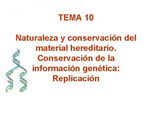 TEMA 10 Naturaleza y conservacin del material hereditario