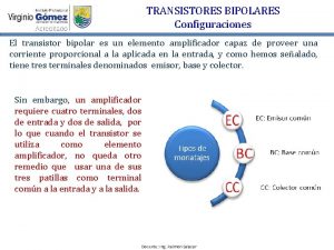 TRANSISTORES BIPOLARES Configuraciones El transistor bipolar es un