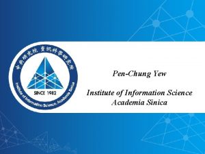 PenChung Yew Institute of Information Science Academia Sinica PenChung Yew Institute of Information Science Academia Sinica