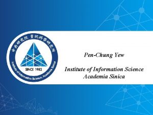 PenChung Yew Institute of Information Science Academia Sinica