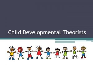 Child Developmental Theorists Urie Bronfenbrenner created an ecological