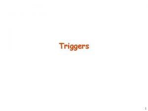 Triggers 1 What is a Trigger A trigger