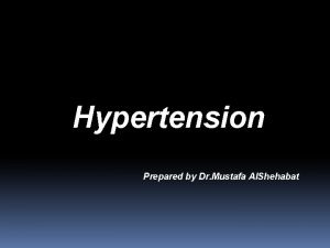 Hypertension Prepared by Dr Mustafa Al Shehabat Hypertension