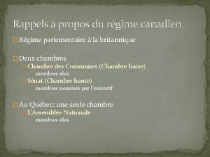 Rappels propos du rgime canadien Rgime parlementaire la