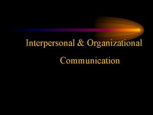 Interpersonal Organizational Communication Communication the transfer and understanding