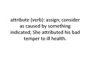 attribute verb assign consider as caused by something