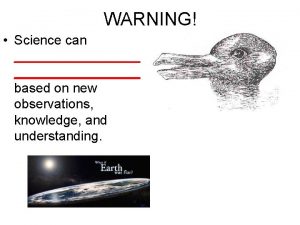 WARNING Science can based on new observations knowledge