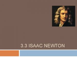 3 3 ISAAC NEWTON Isaac Newton 1642 1727