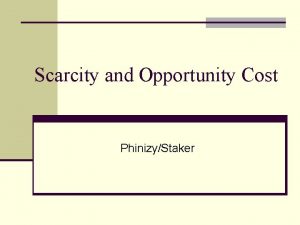 Scarcity and Opportunity Cost PhinizyStaker ECONOMICS n Economics