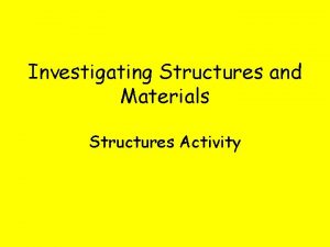 Investigating Structures and Materials Structures Activity Tarr Steps