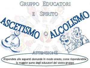 GRUPPO EDUCATORI E SPIRITO O ATTENZIONE Rispondete alle