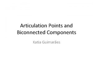 Articulation Points and Biconnected Components Katia Guimares Articulation