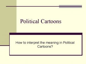 Political Cartoons How to interpret the meaning in