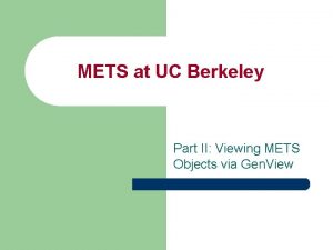 METS at UC Berkeley Part II Viewing METS