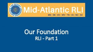 Our Foundation RLI Part 1 Goals Understand the