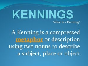 KENNINGS What is a Kenning A Kenning is