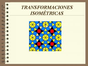 TRANSFORMACIONES ISOMTRICAS En una transformacin isomtrica 1 No