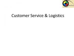 Customer Service Logistics DEFINITION Customer service is a