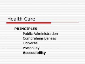 Health Care PRINCIPLES Public Administration Comprehensiveness Universal Portability