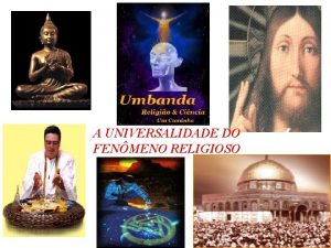 A UNIVERSALIDADE DO FENMENO RELIGIOSO O FENMENO RELIGIOSO