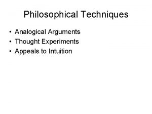 Philosophical Techniques Analogical Arguments Thought Experiments Appeals to