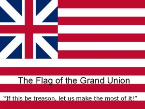 The Flag of the Grand Union If this