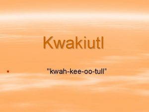 Kwakiutl kwahkeeootull Location The Kwakiutl lived in the