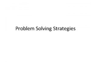 Problem Solving Strategies Strategies for arriving at solutions